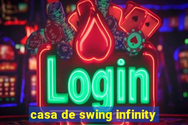 casa de swing infinity